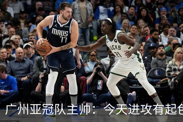 广州亚冠队主帅：今天进攻有起色 队员已进步很多